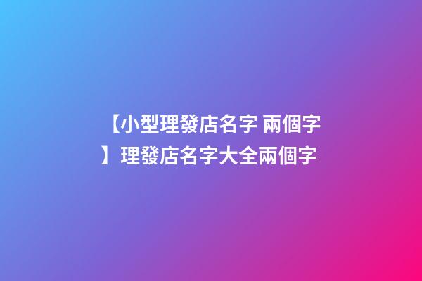 【小型理發店名字 兩個字】理發店名字大全兩個字-第1張-店鋪起名-玄機派
